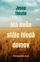 Má duše stále hledá domov: Příběh kanadského indiána (poškozená) - Jesse Thistle