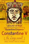 Byzantine Emperor Constantine V, 'the Dung-named' - Leslie Ivings