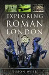 Exploring Roman London - Simon Webb