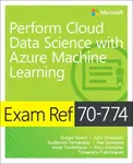 Exam Ref 70-774 Perform Cloud Data Science with Azure Machine Learning - Ginger Grant, Tamanaco Francisquez, Pau Sempere, Paco Gonzalez, Julio Granado