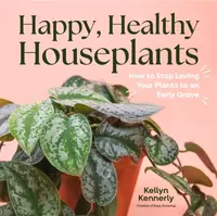 Happy, Healthy Houseplants - Kellyn Kennerly