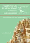 Penser lâ€™espace en Mesopotamie : contributions a la comprehension spatiale a travers les amenagements