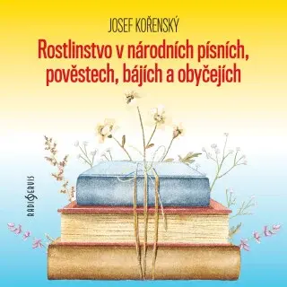 Rostlinstvo v národních písních, pověstech, bájích a obyčejích - Josef Kořenský - audiokniha