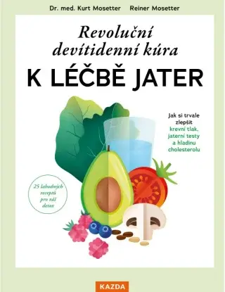 Revoluční devítidenní kúra k léčbě jater - Jak si trvale zlepšit krevní tlak, jaterní testy a hladinu cholesterolu - Kurt Mosetter, Mosetter Reiner