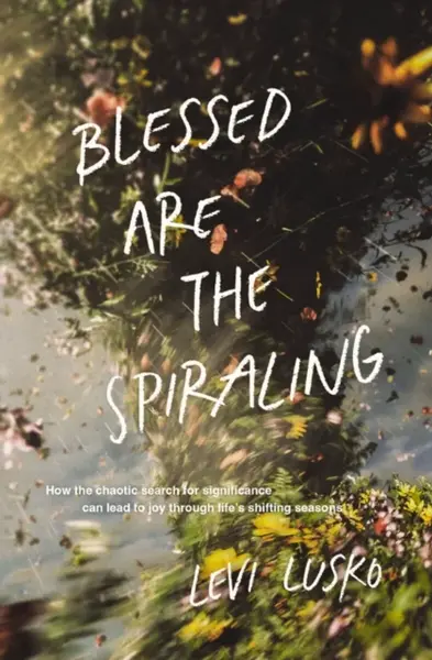 Blessed Are the Spiraling - Levi Lusko