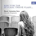 Zdeněk Štěpánek – Kdo vám tak zcuchal tmavé vlasy... Básně Antonína Sovy