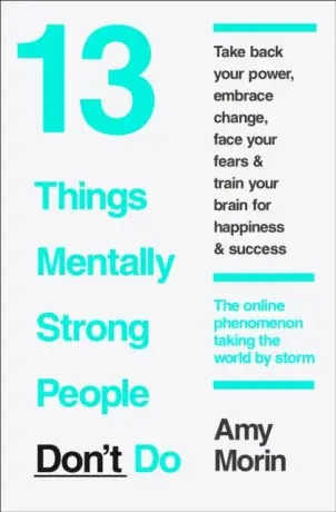13 Things Mentally Strong People Donâ€™t Do - Amy Morinová