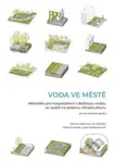 Voda ve městě (Metodika pro hospodaření s dešťovou vodou ve vazbě na zelenou infrastrukturu) - kniha z kategorie Odborné a naučné