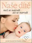 Naše dítě (než se narodí... až se narodí) - Jaroslav Feyereisi, Petr Křepelka a kolektiv - kniha z kategorie Vztahy a rodina