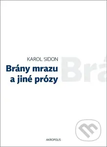 Brány mrazu a jiné prózy - Karol Sidon - kniha z kategorie Společenská beletrie