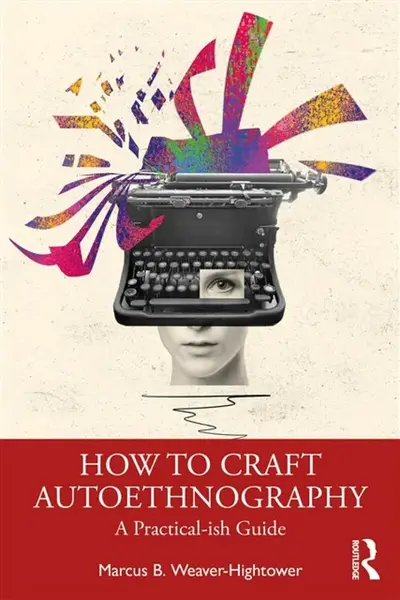 How to Craft Autoethnography - Marcus B.  Weaver-Hightower