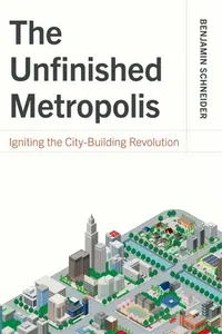 The Unfinished Metropolis - Benjamin Schneider