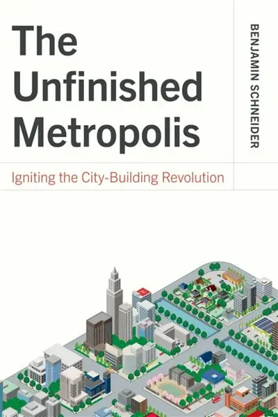 The Unfinished Metropolis - Benjamin Schneider