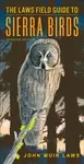 The Laws Field Guide to Sierra Birds - John Muir Laws