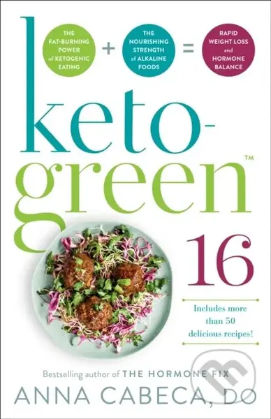 Keto-Green 16 (The Fat-Burning Power of Ketogenic Eating + The Nourishing Strength of Alkaline Foods = Rapid Weight Loss and Hormone Balance) - kniha…