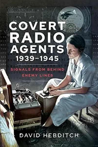 Covert Radio Operators, 1939-1945 - David Hebditch