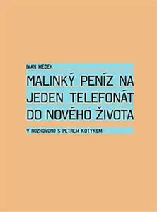 Malinký peníz na jeden telefonát do nového života - Petr Kotyk, Ivan Medek