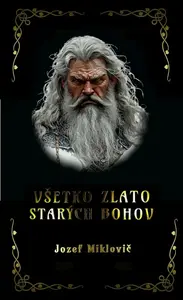 Všetko zlato starých bohov - Jozef Miklovič