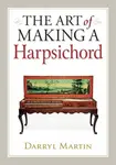 Art of Making a Harpsichord - Darryl Martin