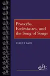 Proverbs, Ecclesiastes, and the Song of Songs - Ellen F. Davis