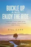 Buckle Up and Enjoy the Ride - Bill Carr