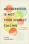 Motherhood is Not Your Highest Calling - Vicki Courtney
