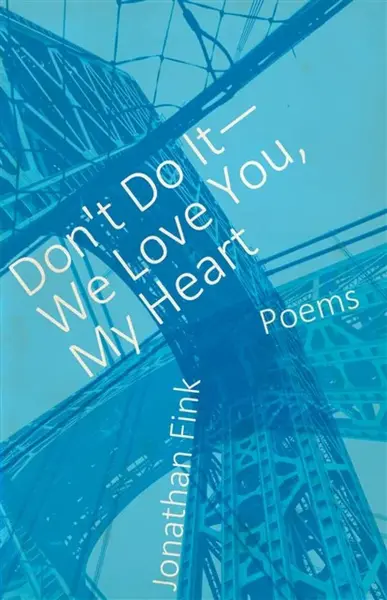 Don't Do It, We Love You, My Heart - Jonathan Fink