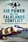 Air Power in the Falklands Conflict - John Shields
