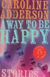 A Way to Be Happy - Caroline Adderson