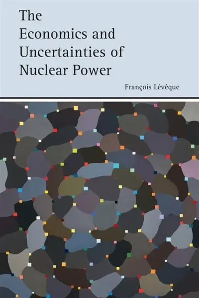The Economics and Uncertainties of Nuclear Power - Francois Leveque