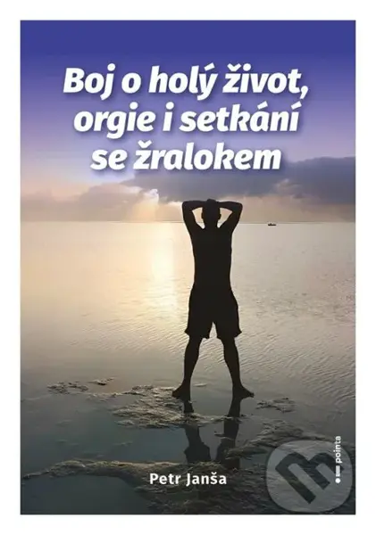 Boj o holý život, orgie i setkání se žralokem - Petr Janša - kniha z kategorie Mapy a cestování