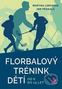 Florbalový trénink dětí (od 6 do 15 let) - Jan Třískala, Martina Lerchová - kniha z kategorie Sport