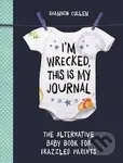 I'm Wrecked, This is My Journal (The Alternative Baby Book for Frazzled Parents)