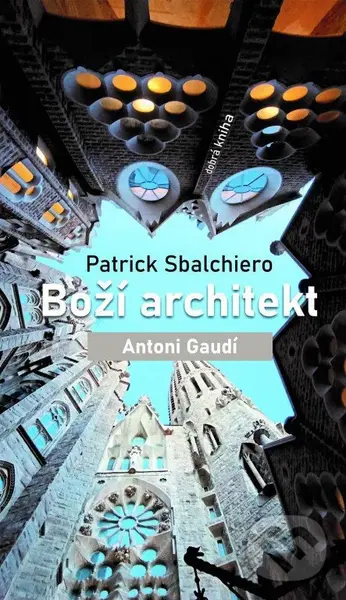 Boží architekt Antoni Gaudí - Patrick Sbalchiero