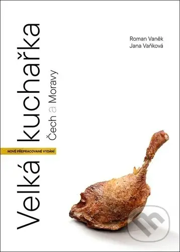 Velká kuchařka Čech a Moravy (Kompletní průvodce českou kuchyní (NOVÉ PŘEPRACOVANÉ VYDÁNÍ)) - kniha z kategorie Kuchařky