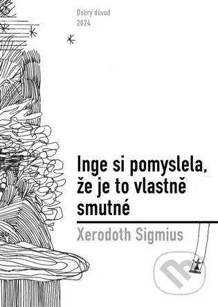Inge si pomyslela, že je to vlastně smutné - Xerodoth Sigmius, Marie Novotná (ilustrátor) - kniha z kategorie Společenská beletrie