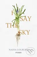 I Say the Sky (Poems) - Nadia Colburn - kniha z kategorie Poezie