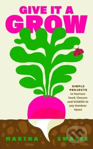 Give it a Grow (Simple Projects to Nurture Food, Flowers and Wildlife in any Outdoor Space) - kniha z kategorie Dům, byt a zahrada