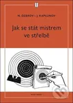 Jak se stát mistrem ve střelbě - J. Kaplunov, N. Ozerov