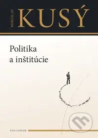 Politika a inštitúcie - Miroslav Kusý - kniha z kategorie Politologie a politika