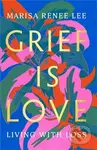 Grief Is Love (Living with Loss) - Marisa R Lee - kniha z kategorie Humanitní a společenské vědy