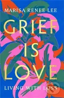 Grief Is Love (Living with Loss) - Marisa R Lee - kniha z kategorie Humanitní a společenské vědy