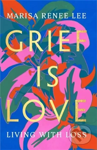Grief Is Love (Living with Loss) - Marisa R Lee - kniha z kategorie Humanitní a společenské vědy