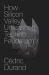 How Silicon Valley Unleashed Techno-feudalism - Cedric Durand