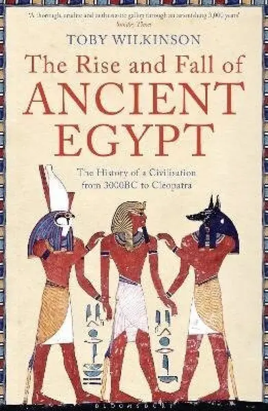 The Rise and Fall of Ancient Egypt - Wilkinson Toby