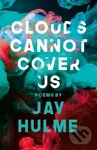Clouds Cannot Cover Us - Jay Hulme