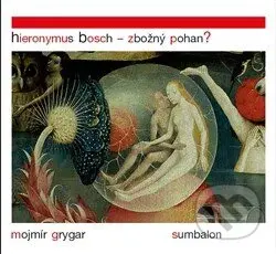 Hieronymus Bosch – Zbožný pohan? - Mojmír Grygar - kniha z kategorie Malířství a sochařství