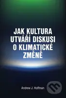 Jak kultura utváří diskusi o klimatické změně - Andrew Hoffman - kniha z kategorie Politologie a politika