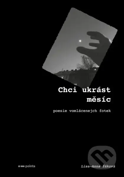 Chci ukrást měsíc (Poesie vomlácenejch fotek) - Lisa-Anna Žáková - kniha z kategorie Poezie