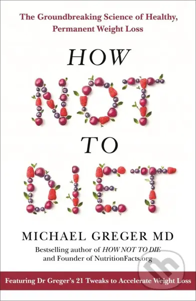 How not to Diet (The Groundbreaking Science of Healthy, Permanent Weight Loss) - kniha z kategorie Zdraví a životní styl